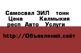 Самосвал,ЗИЛ 6 тонн › Цена ­ 10 - Калмыкия респ. Авто » Услуги   